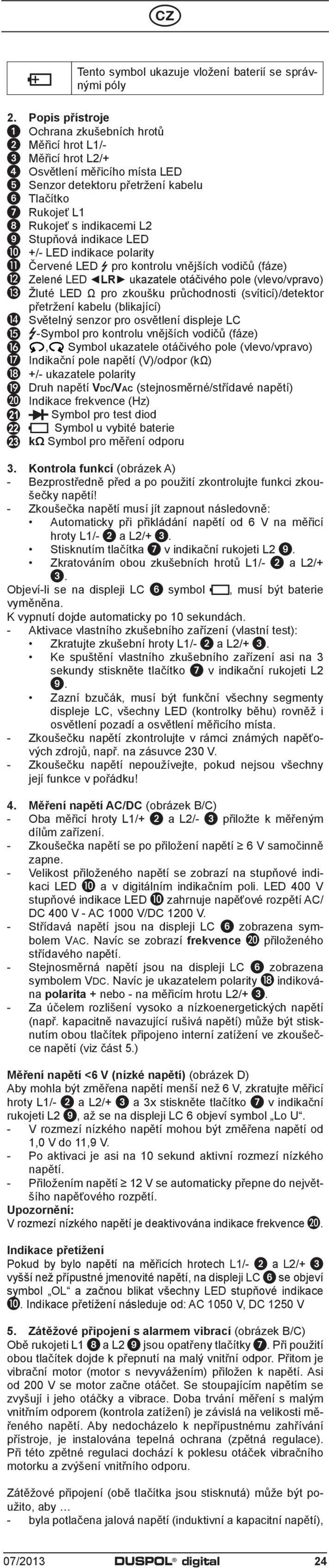 Stupňová indikace E J +/- E indikace polarity K Červené E pro kontrolu vnějších vodičů (fáze) Zelené E R ukazatele otáčivého pole (vlevo/vpravo) M Žluté E Ω pro zkoušku průchodnosti