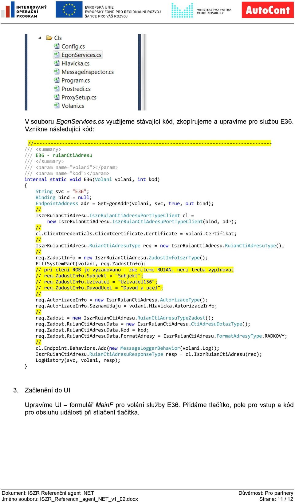 name="kod"></param> internal static void E36(Volani volani, int kod) { String svc = "E36"; Binding bind = null; EndpointAddress adr = GetEgonAddr(volani, svc, true, out bind); IszrRuianCtiAdresu.