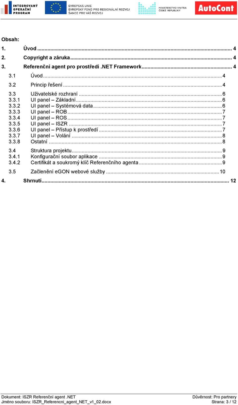 ..7 3.3.7 UI panel Volání...8 3.3.8 Ostatní...8 3.4 Struktura projektu...9 3.4.1 Konfigurační soubor aplikace...9 3.4.2 Certifikát a soukromý klíč Referenčního agenta.