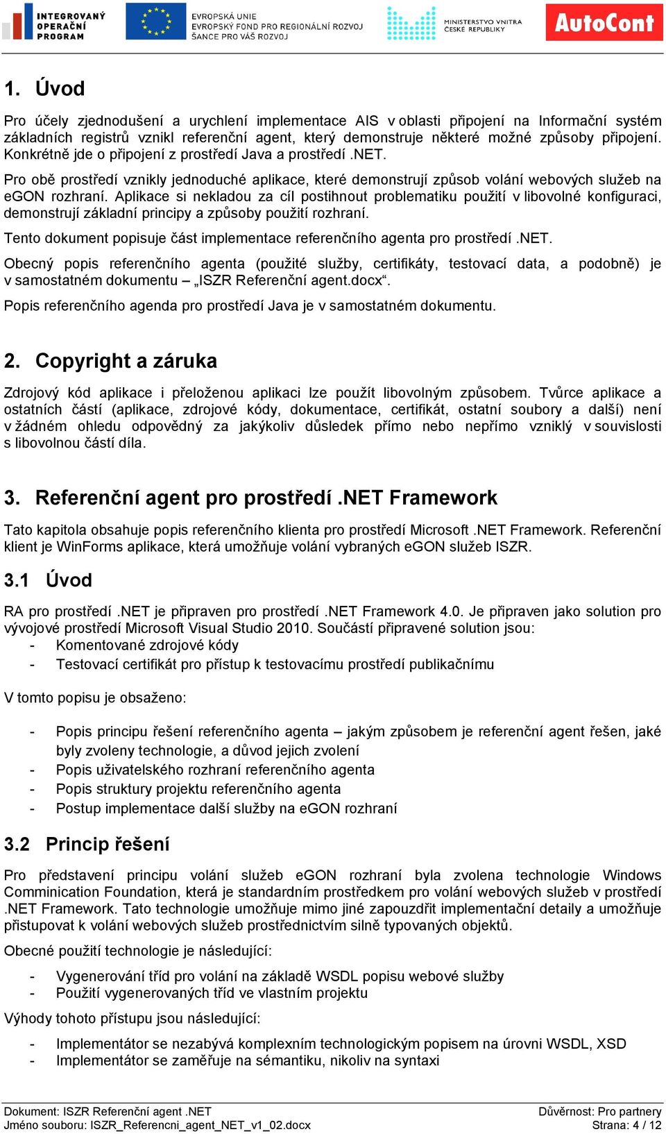 Aplikace si nekladou za cíl postihnout problematiku použití v libovolné konfiguraci, demonstrují základní principy a způsoby použití rozhraní.