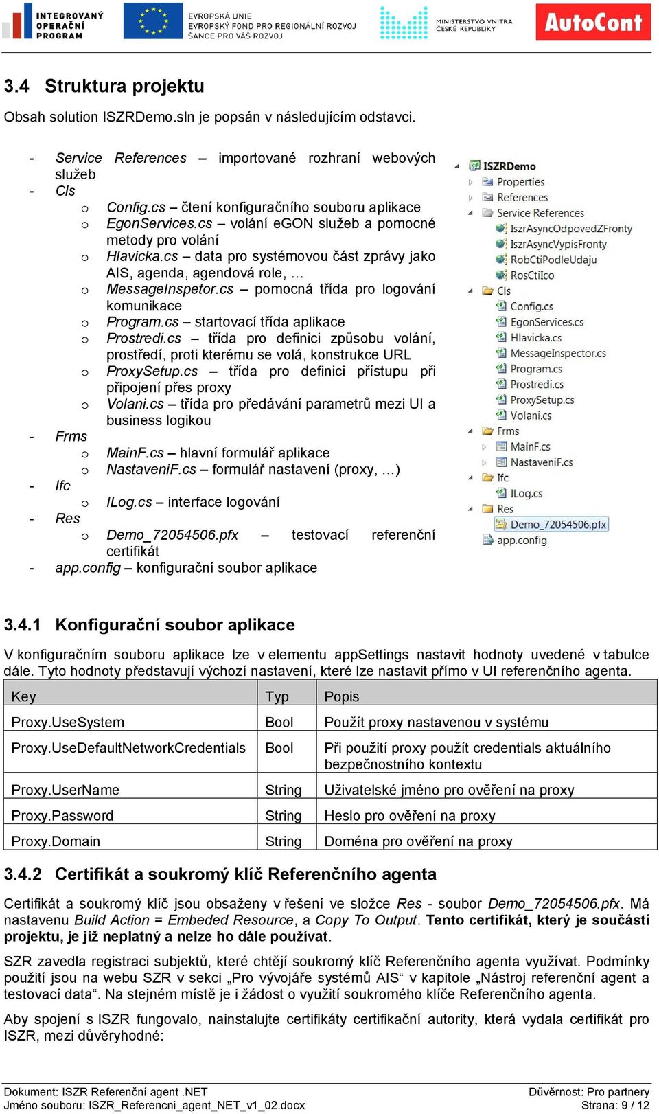 cs data pro systémovou část zprávy jako AIS, agenda, agendová role, o MessageInspetor.cs pomocná třída pro logování komunikace o Program.cs startovací třída aplikace o Prostredi.