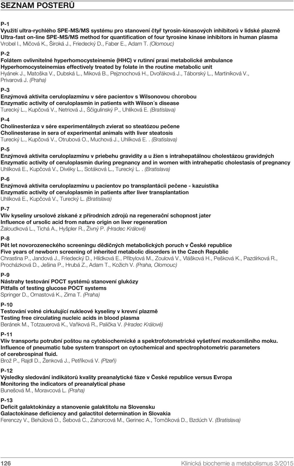 (Olomouc) P-2 Folátem ovlivnitelné hyperhomocysteinemie (HHC) v rutinní praxi metabolické ambulance Hyperhomocysteinemias effectively treated by folate in the routine metabolic unit Hyánek J.