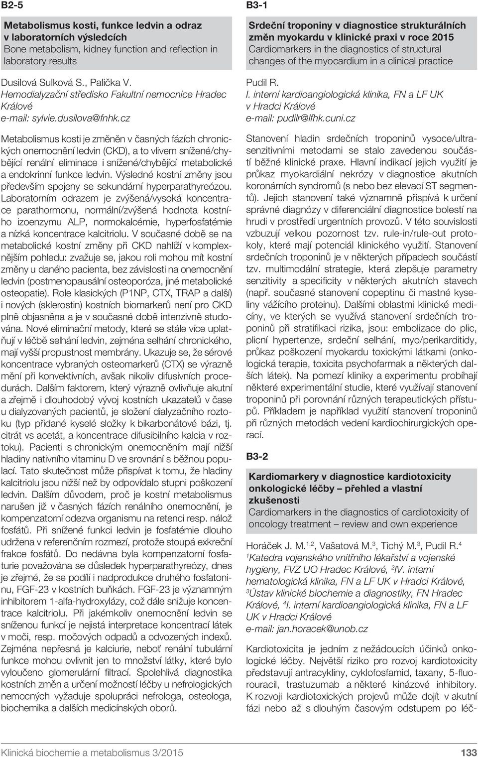 cz Metabolismus kosti je změněn v časných fázích chronických onemocnění ledvin (CKD), a to vlivem snížené/chybějící renální eliminace i snížené/chybějící metabolické a endokrinní funkce ledvin.