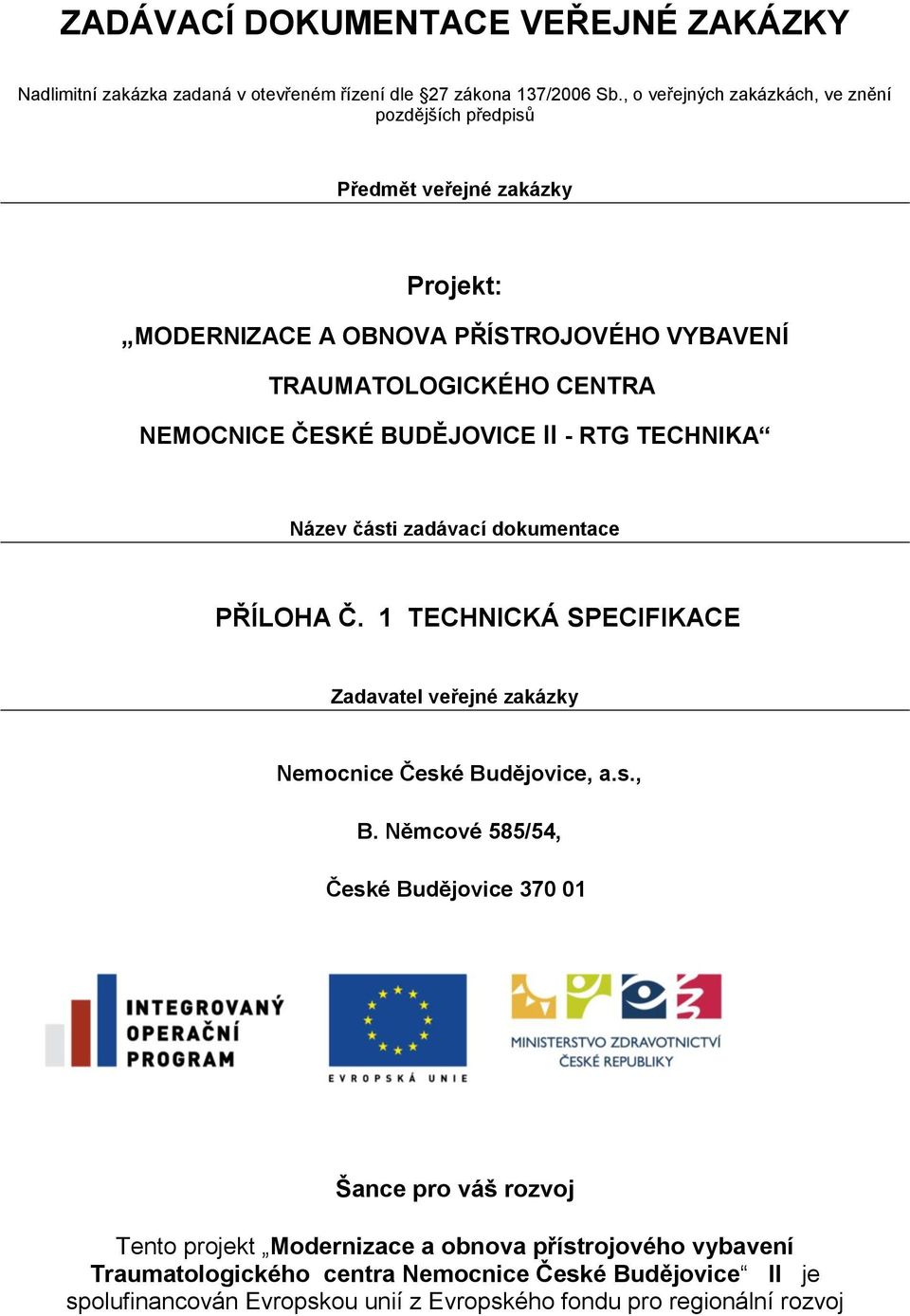 BUDĚJOVICE II - RTG TECHNIKA Název části zadávací dokumentace PŘÍLOHA Č. 1 TECHNICKÁ SPECIFIKACE Zadavatel veřejné zakázky Nemocnice České Budějovice, a.s., B.