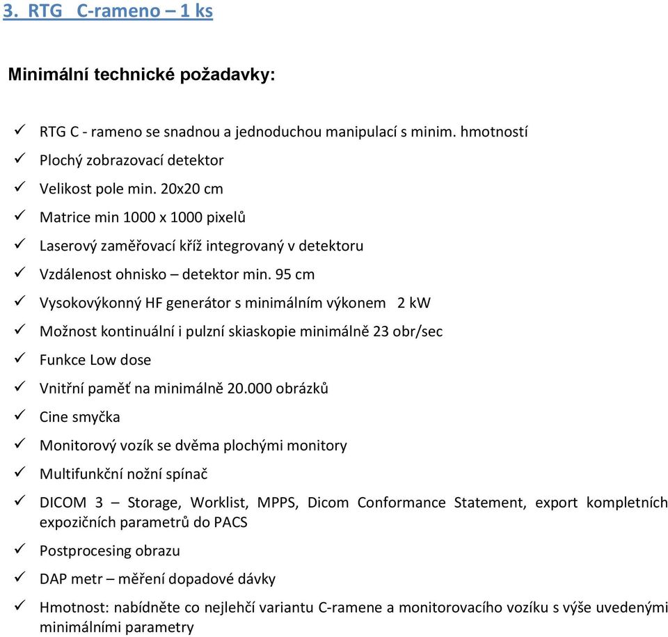 95 cm Vysokovýkonný HF generátor s minimálním výkonem 2 kw Možnost kontinuální i pulzní skiaskopie minimálně 23 obr/sec Funkce Low dose Vnitřní paměť na minimálně 20.