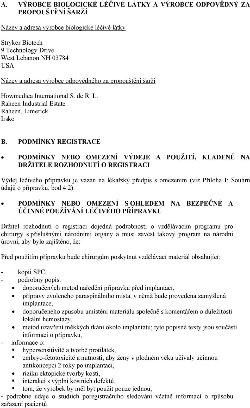 PODMÍNKY REGISTRACE PODMÍNKY NEBO OMEZENÍ VÝDEJE A POUŽITÍ, KLADENÉ NA DRŽITELE ROZHODNUTÍ O REGISTRACI Výdej léčivého přípravku je vázán na lékařský předpis s omezením (viz Příloha I: Souhrn údajů o