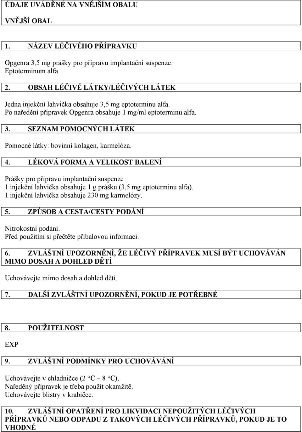 4. LÉKOVÁ FORMA A VELIKOST BALENÍ Prášky pro přípravu implantační suspenze 1 injekční lahvička obsahuje 1 g prášku (3,5 mg eptoterminu alfa). 1 injekční lahvička obsahuje 230 mg karmelózy. 5.