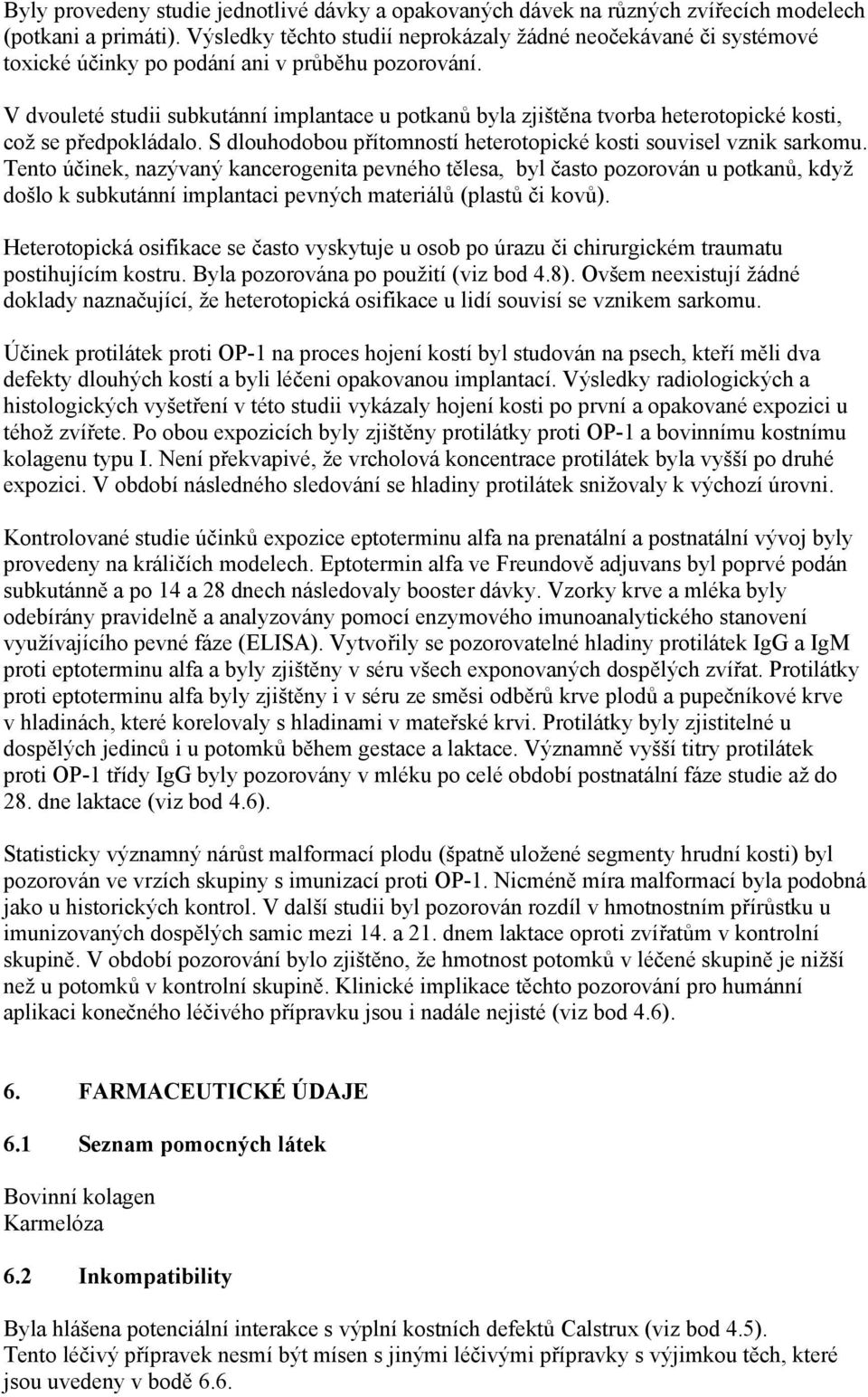 V dvouleté studii subkutánní implantace u potkanů byla zjištěna tvorba heterotopické kosti, což se předpokládalo. S dlouhodobou přítomností heterotopické kosti souvisel vznik sarkomu.