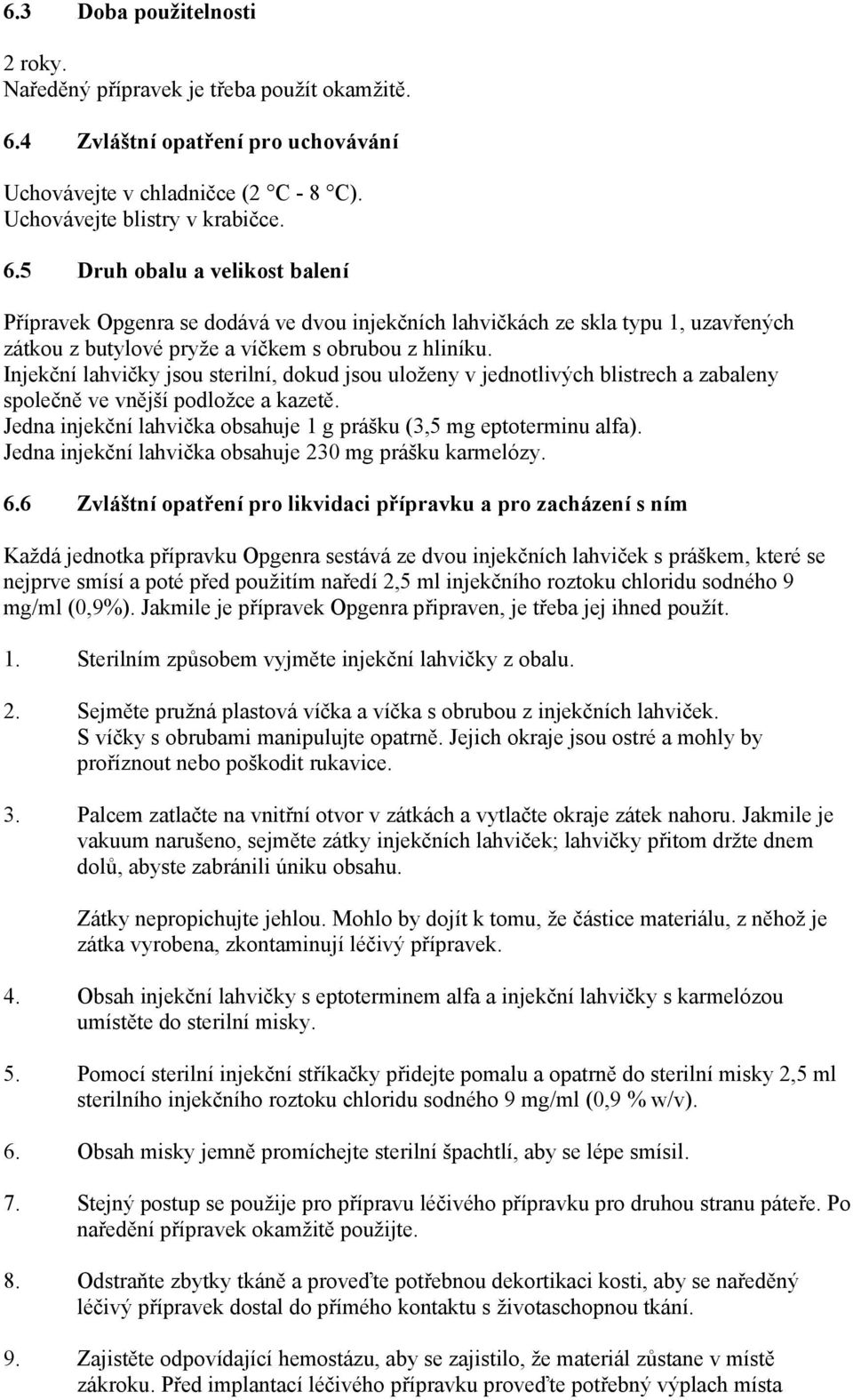 5 Druh obalu a velikost balení Přípravek Opgenra se dodává ve dvou injekčních lahvičkách ze skla typu 1, uzavřených zátkou z butylové pryže a víčkem s obrubou z hliníku.