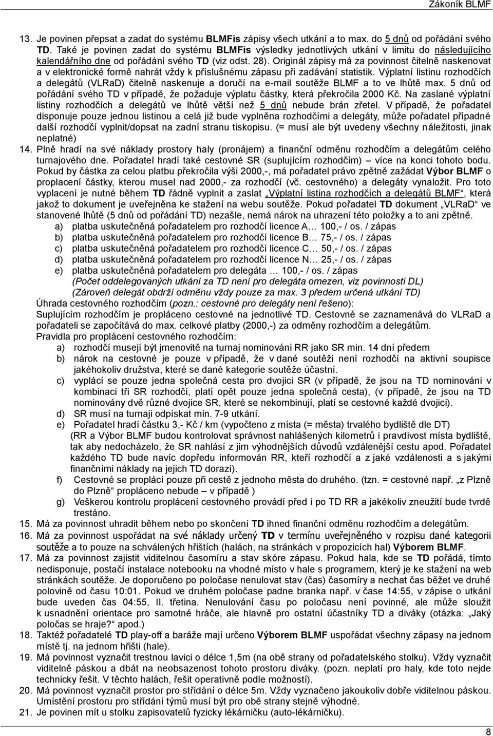 Originál zápisy má za povinnost čitelně naskenovat a v elektronické formě nahrát vždy k příslušnému zápasu při zadávání statistik.