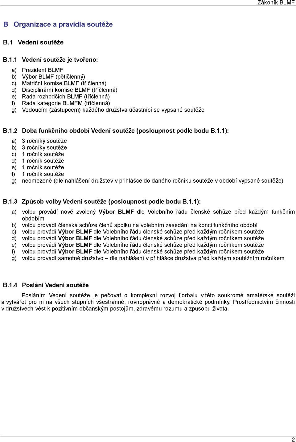 1 Vedení soutěže je tvořeno: a) Prezident BLMF b) Výbor BLMF (pětičlenný) c) Matriční komise BLMF (tříčlenná) d) Disciplinární komise BLMF (tříčlenná) e) Rada rozhodčích BLMF (tříčlenná) f) Rada