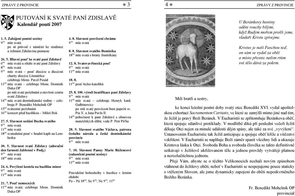 Hlavní pouť ke svaté paní Zdislavě 6 mše svatá u oltáře svaté paní Zdislavy 12. 8. Svatovavřinecká pouť 8 mše svatá pouť diecéze a diecézní 11 mše svatá charity diecéze Litoměřice celebruje Mons.