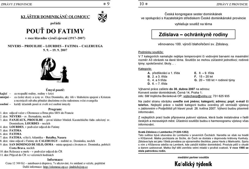 den: odjezd večer z Olomouce a Brna přes SRN do Francie 2. den: NEVERS sv. Bernadetta, nocleh 3. den: FANJEAUX, PROUILHE první klášter Mnišek Kazatelského řádu založený sv.