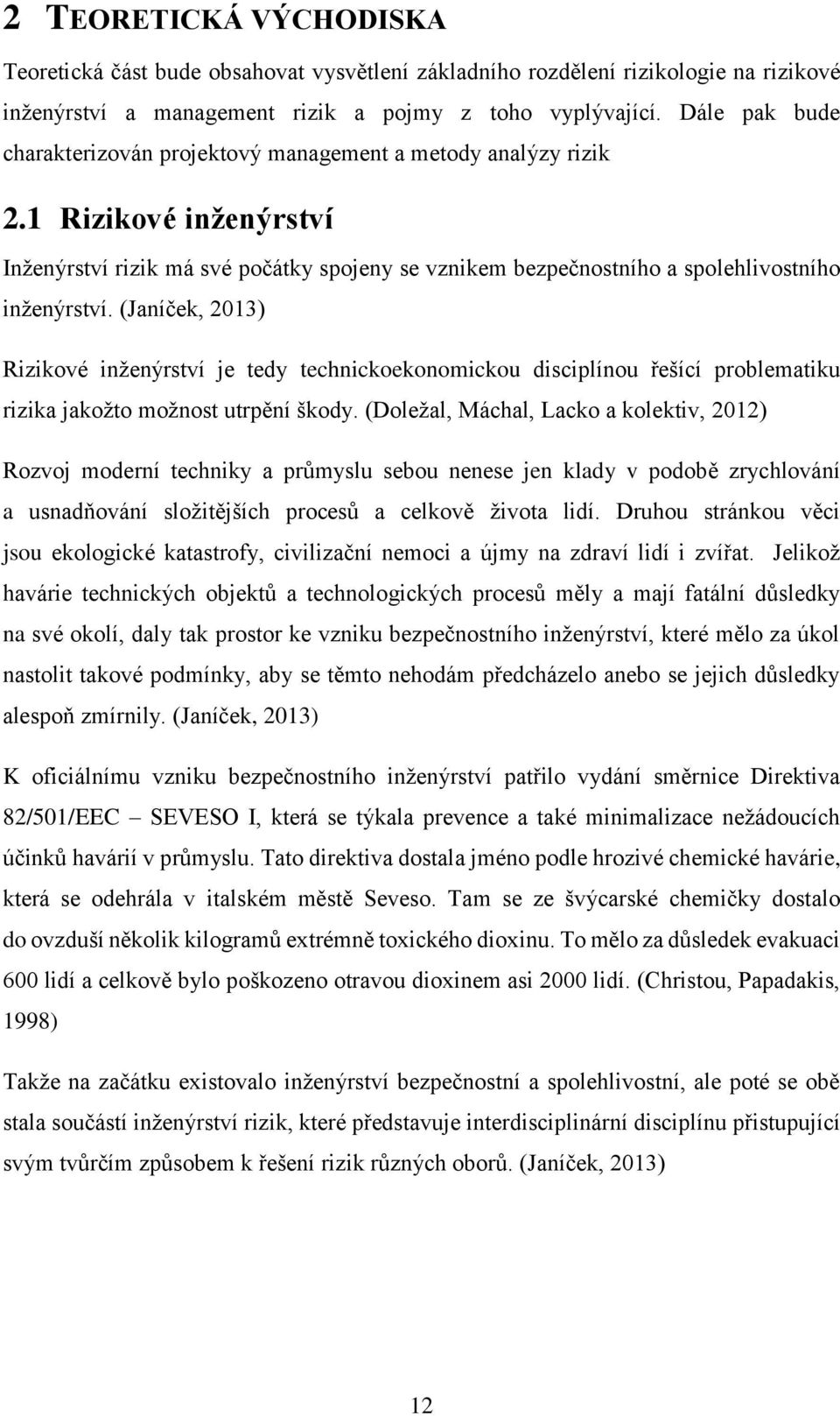 (Janíček, 2013) Rizikové inženýrství je tedy technickoekonomickou disciplínou řešící problematiku rizika jakožto možnost utrpění škody.