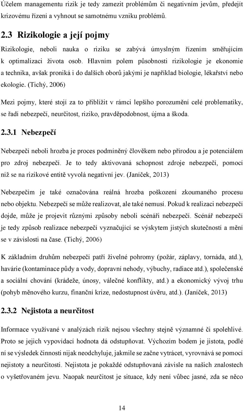 Hlavním polem působnosti rizikologie je ekonomie a technika, avšak proniká i do dalších oborů jakými je například biologie, lékařství nebo ekologie.