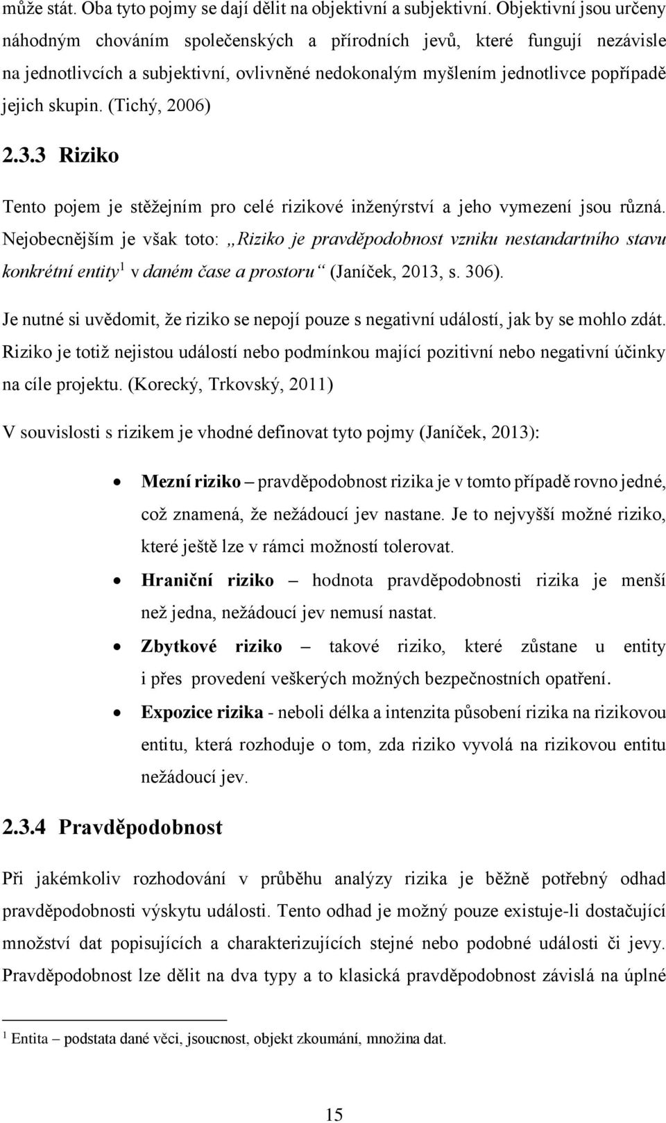 (Tichý, 2006) 2.3.3 Riziko Tento pojem je stěžejním pro celé rizikové inženýrství a jeho vymezení jsou různá.