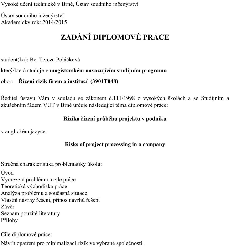 111/1998 o vysokých školách a se Studijním a zkušebním řádem VUT v Brně určuje následující téma diplomové práce: v anglickém jazyce: Rizika řízení průběhu projektu v podniku Risks of project