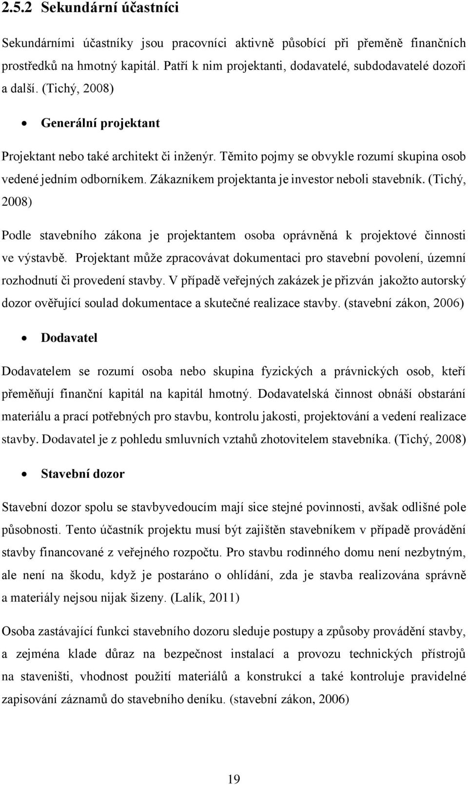 Těmito pojmy se obvykle rozumí skupina osob vedené jedním odborníkem. Zákazníkem projektanta je investor neboli stavebník.