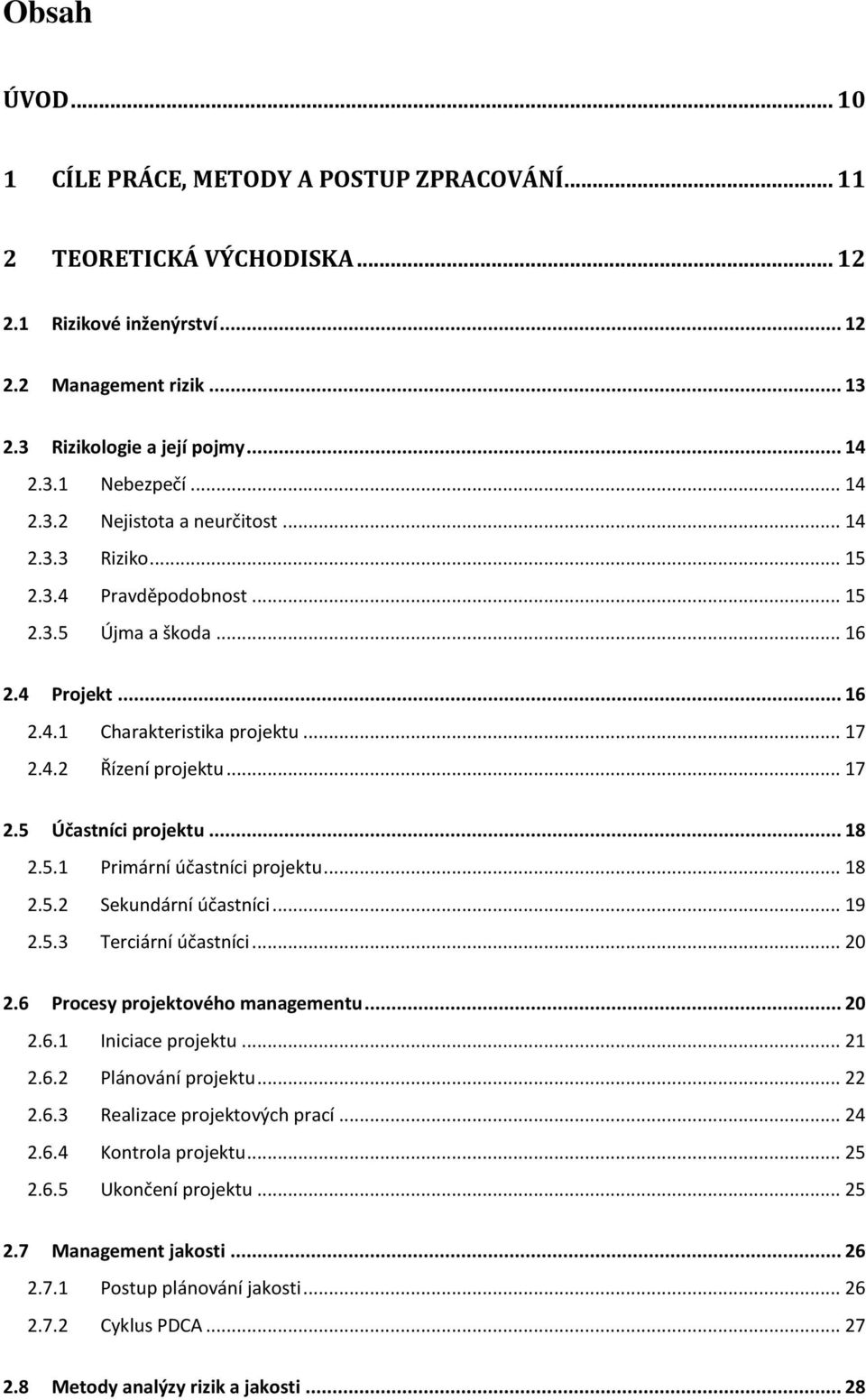 .. 18 2.5.1 Primární účastníci projektu... 18 2.5.2 Sekundární účastníci... 19 2.5.3 Terciární účastníci... 20 2.6 Procesy projektového managementu... 20 2.6.1 Iniciace projektu... 21 2.6.2 Plánování projektu.