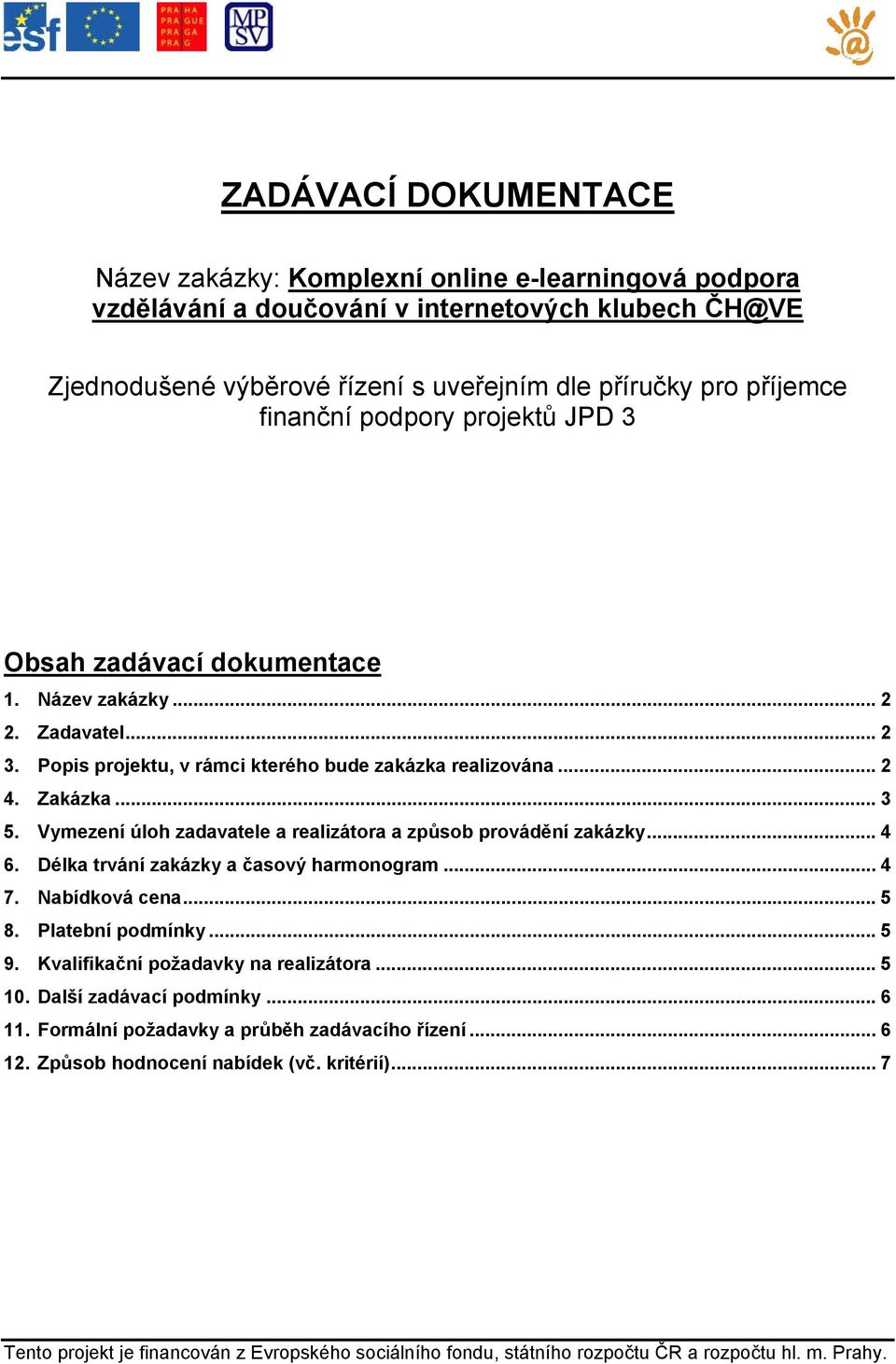 Vymezení úloh zadavatele a realizátora a způsob provádění... 4 6. Délka trvání a časový harmonogram... 4 7. Nabídková cena... 5 8. Platební podmínky... 5 9. Kvalifikační požadavky na realizátora.