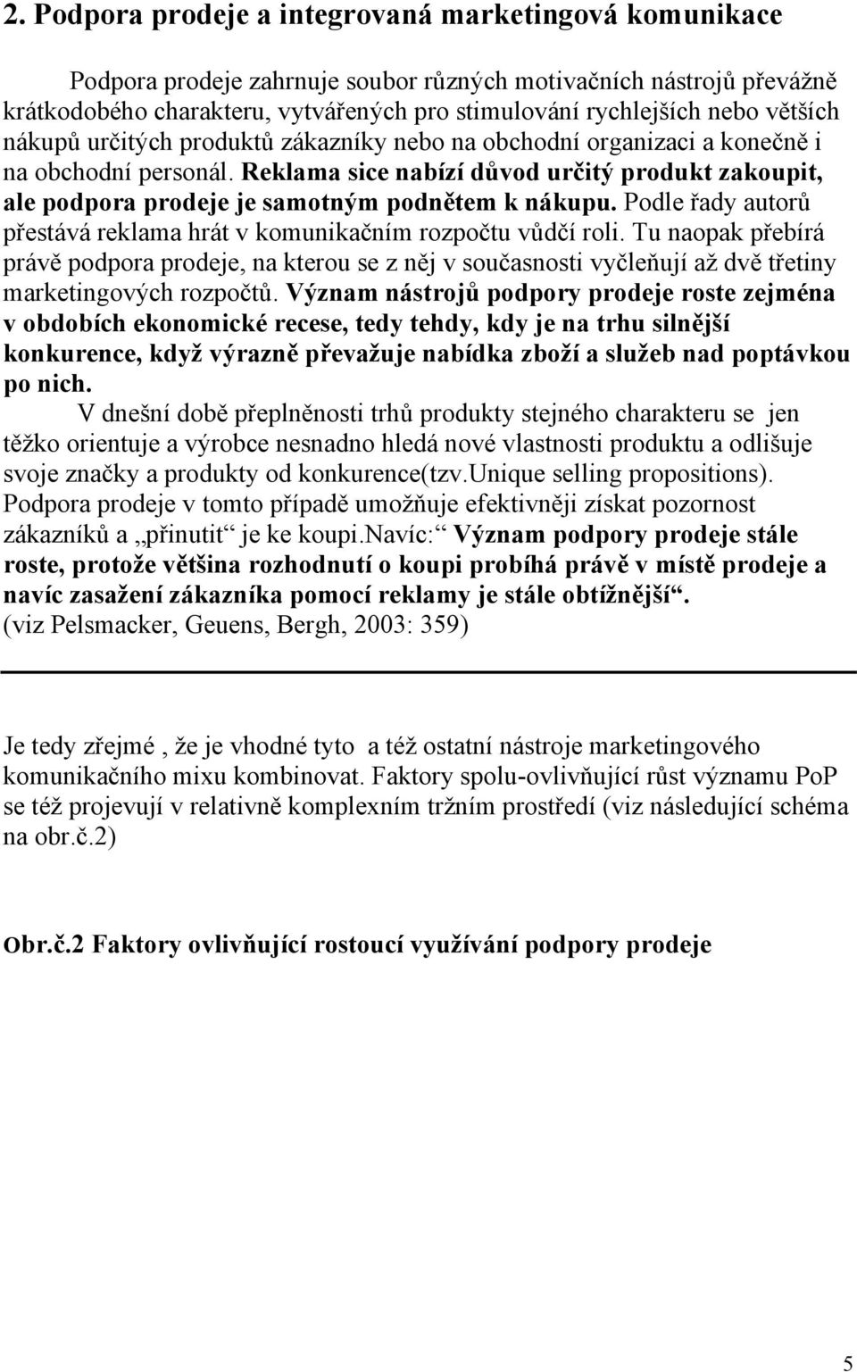 Reklama sice nabízí důvod určitý produkt zakoupit, ale podpora prodeje je samotným podnětem k nákupu. Podle řady autorů přestává reklama hrát v komunikačním rozpočtu vůdčí roli.