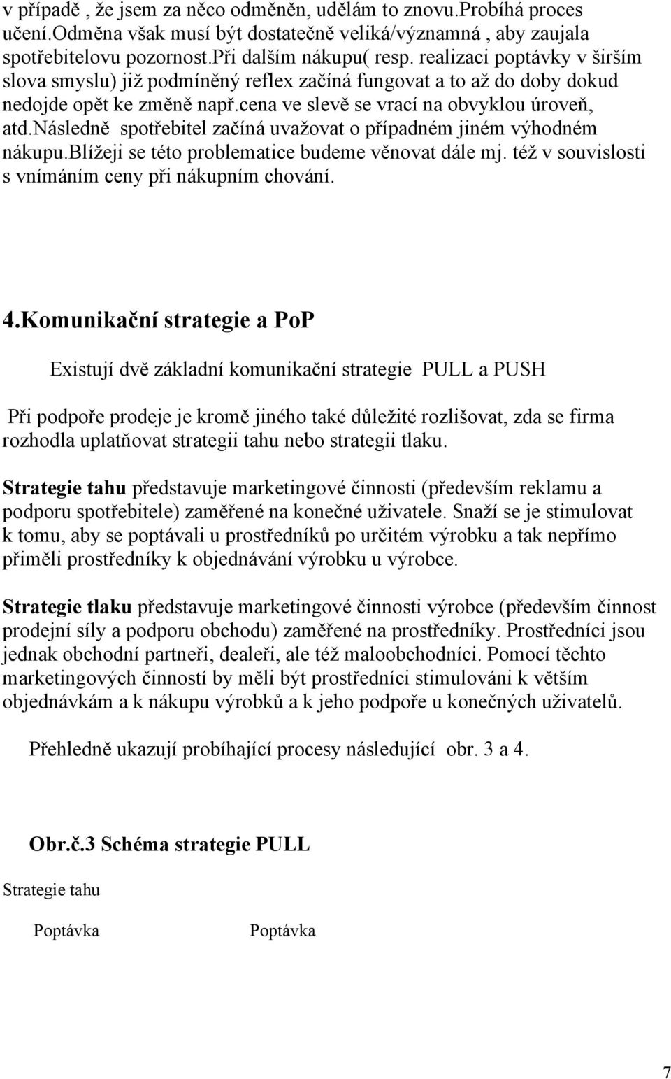 následně spotřebitel začíná uvažovat o případném jiném výhodném nákupu.blížeji se této problematice budeme věnovat dále mj. též v souvislosti s vnímáním ceny při nákupním chování. 4.