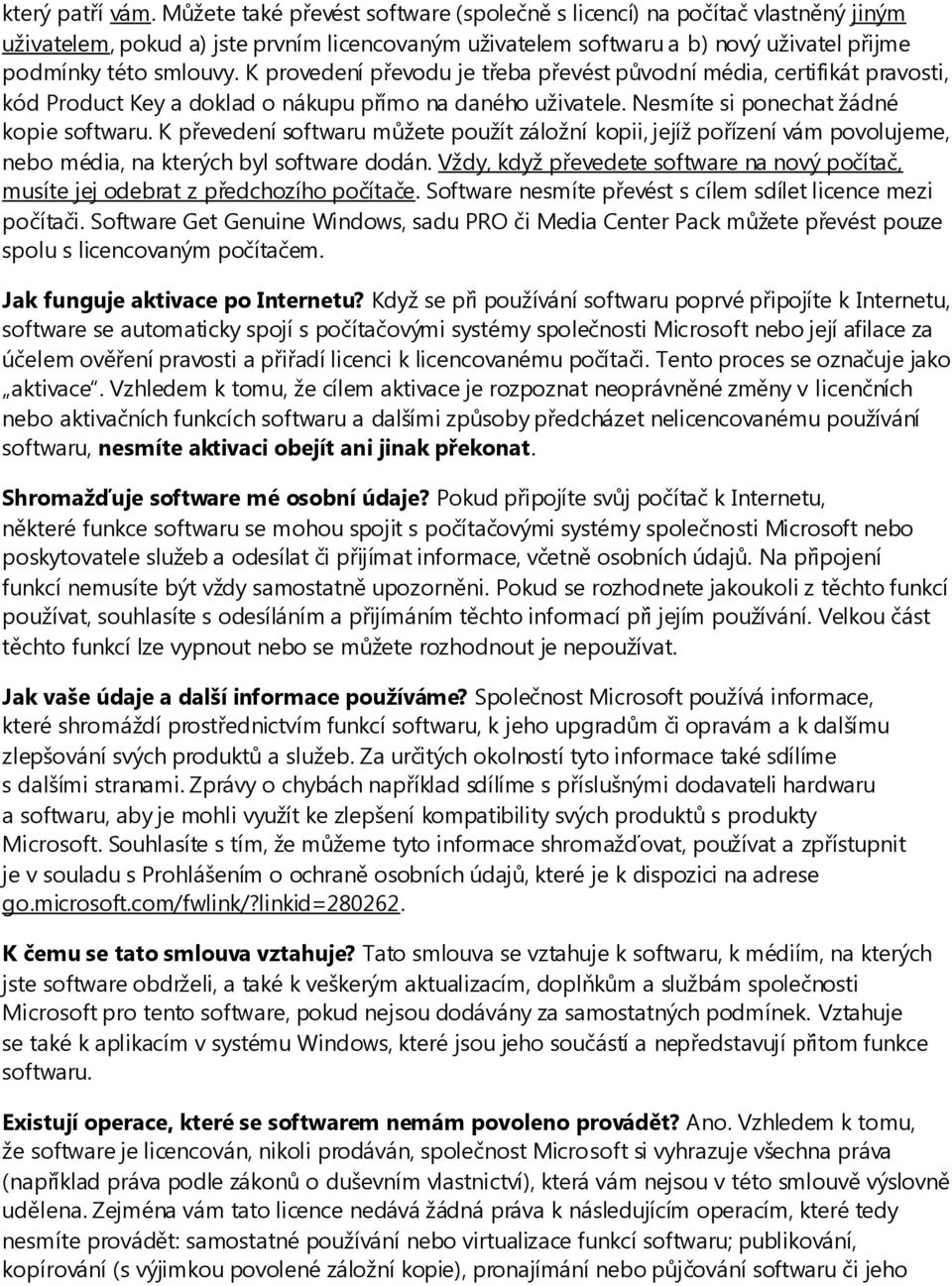 K provedení převodu je třeba převést původní média, certifikát pravosti, kód Product Key a doklad o nákupu přímo na daného uživatele. Nesmíte si ponechat žádné kopie softwaru.