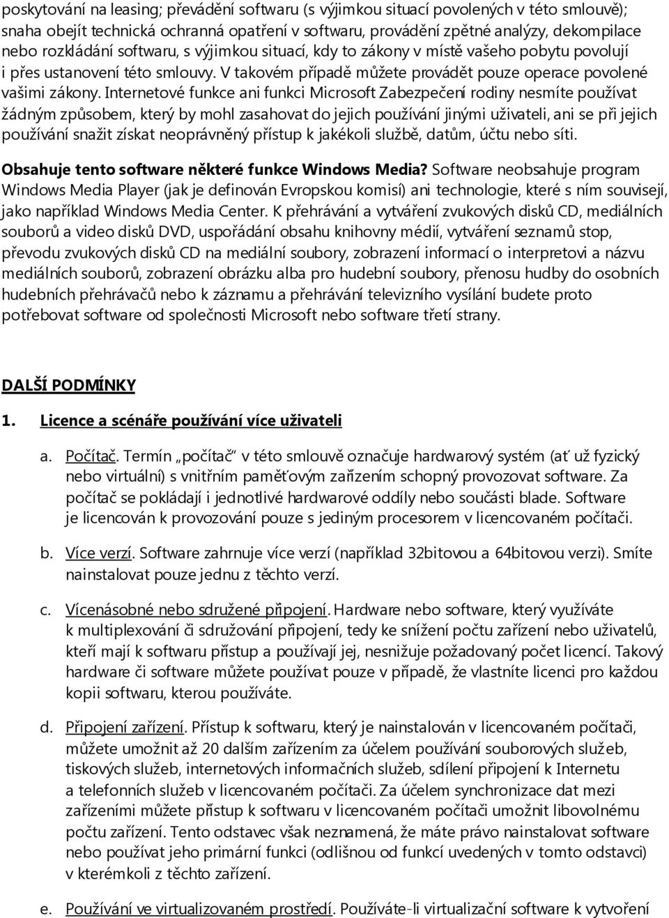 Internetové funkce ani funkci Microsoft Zabezpečení rodiny nesmíte používat žádným způsobem, který by mohl zasahovat do jejich používání jinými uživateli, ani se při jejich používání snažit získat