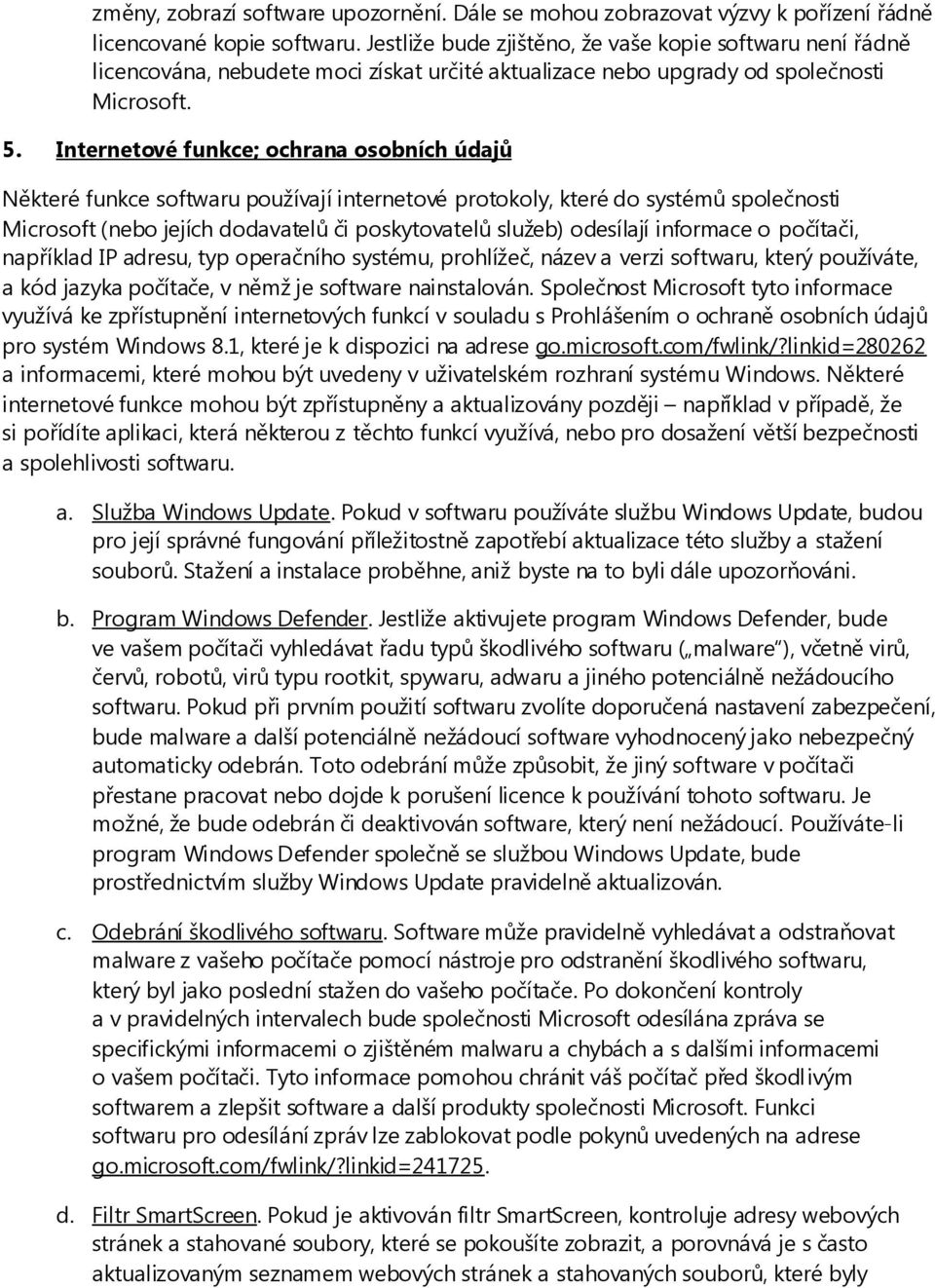 Internetové funkce; ochrana osobních údajů Některé funkce softwaru používají internetové protokoly, které do systémů společnosti Microsoft (nebo jejích dodavatelů či poskytovatelů služeb) odesílají