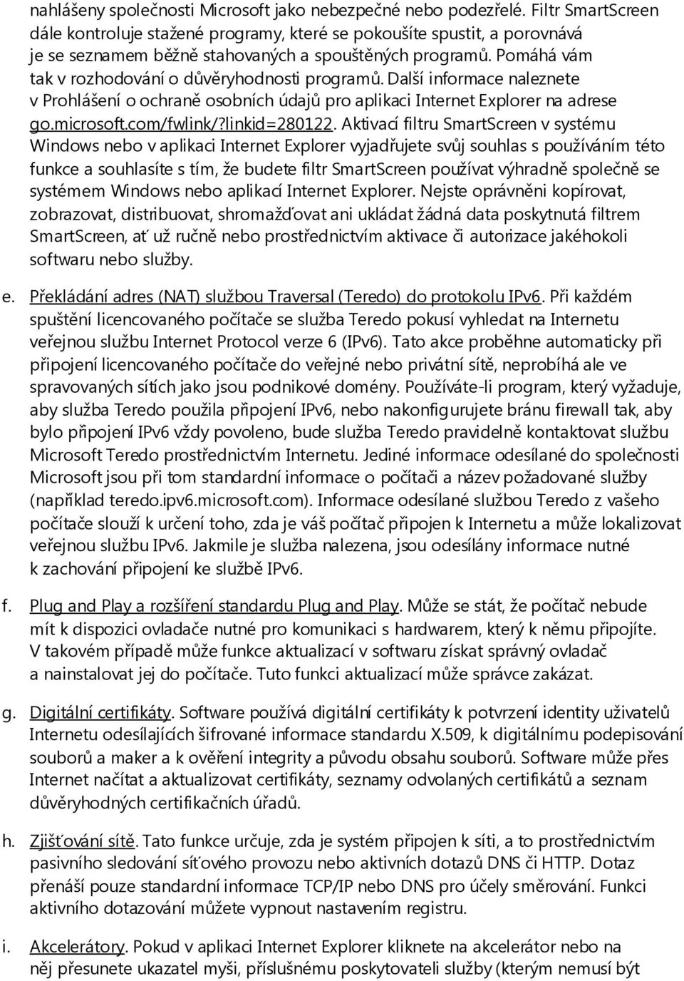 Pomáhá vám tak v rozhodování o důvěryhodnosti programů. Další informace naleznete v Prohlášení o ochraně osobních údajů pro aplikaci Internet Explorer na adrese go.microsoft.com/fwlink/?linkid=280122.