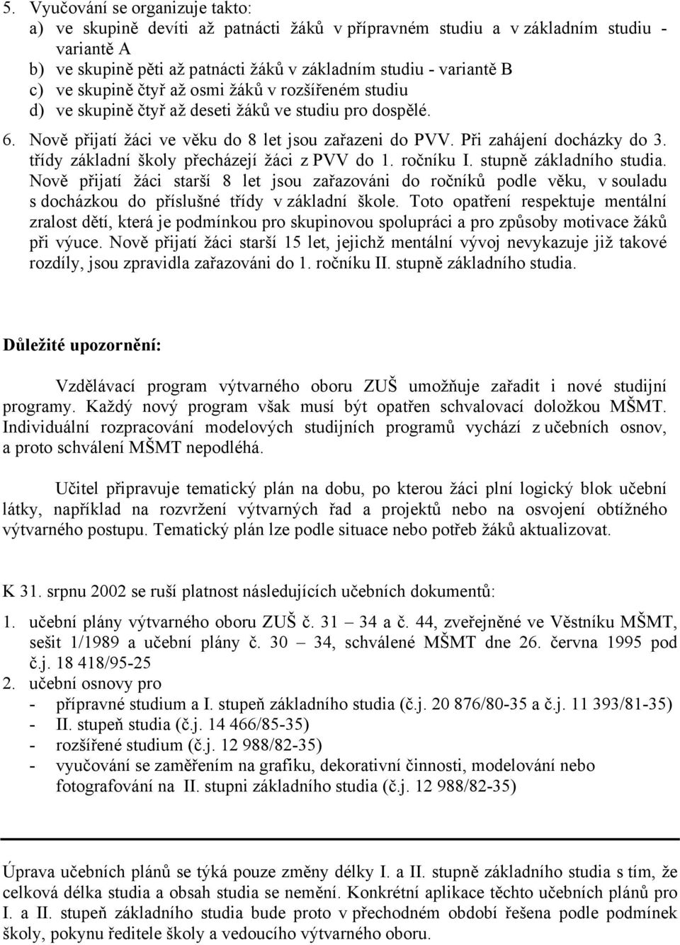 třídy základní školy přecházejí žáci z PVV do 1. ročníku I. stupně základního studia.