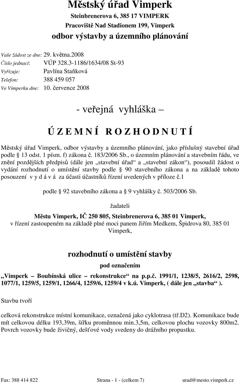 července 2008 - veřejná vyhláška Ú Z E M N Í R O Z H O D N U T Í Městský úřad Vimperk, odbor výstavby a územního plánování, jako příslušný stavební úřad podle 13 odst. 1 písm. f) zákona č.