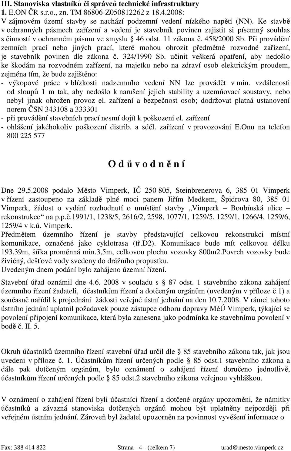 Při provádění zemních prací nebo jiných prací, které mohou ohrozit předmětné rozvodné zařízení, je stavebník povinen dle zákona č. 324/1990 Sb.