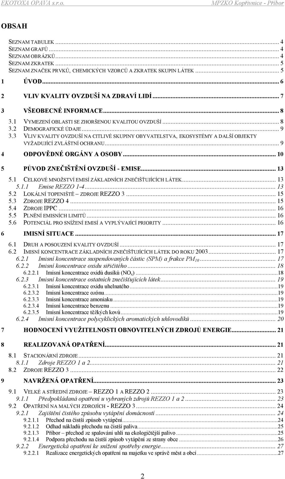 3 VLIV KVALITY OVZDUŠÍ NA CITLIVÉ SKUPINY OBYVATELSTVA, EKOSYSTÉMY A DALŠÍ OBJEKTY VYŽADUJÍCÍ ZVLÁŠTNÍ OCHRANU...9 4 ODPOVĚDNÉ ORGÁNY A OSOBY...10 5 PŮVOD ZNEČIŠTĚNÍ OVZDUŠÍ - EMISE...13 5.