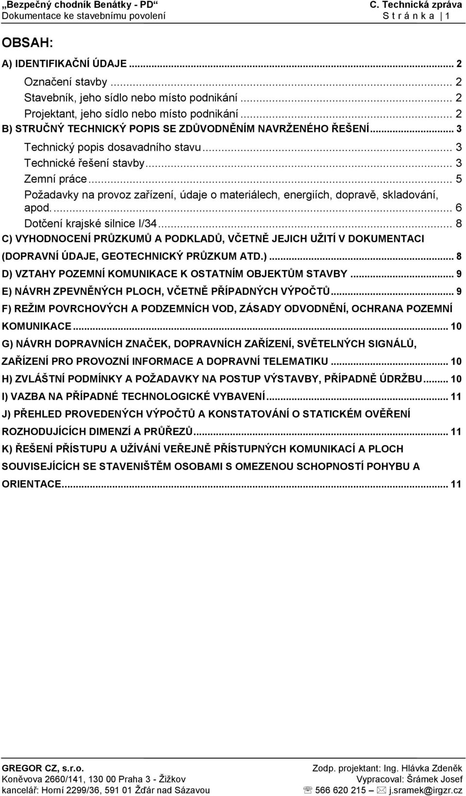 .. 5 Požadavky na provoz zařízení, údaje o materiálech, energiích, dopravě, skladování, apod.... 6 Dotčení krajské silnice I/34.