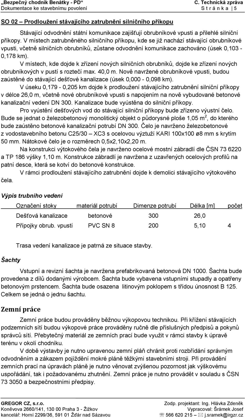 V místech, kde dojde k zřízení nových silničních obrubníků, dojde ke zřízení nových obrubníkových v pustí s roztečí max. 40,0 m.