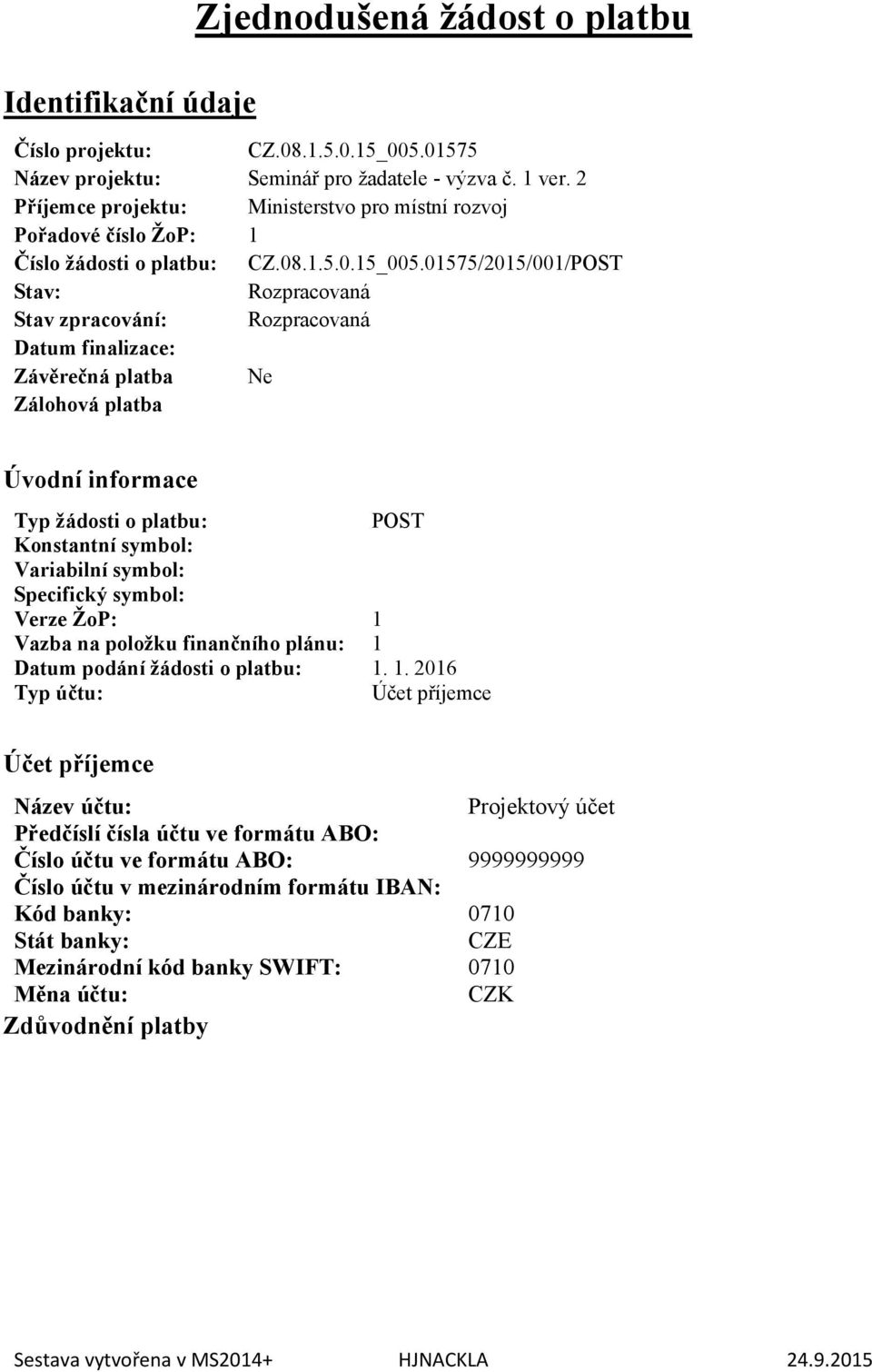 01575/2015/001/POST Stav: Rozpracovaná Stav zpracování: Rozpracovaná filizace: Závěrečná platba Ne Zálohová platba Úvodní informace Typ žádosti o platbu: POST Konstantní symbol: Variabilní symbol: