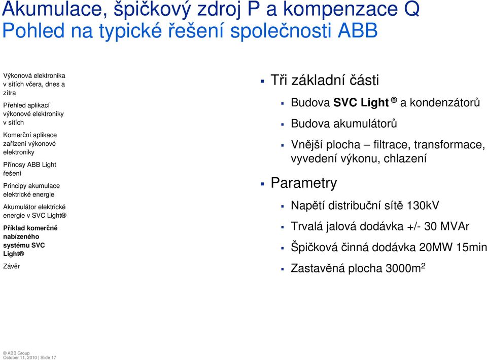 plocha filtrace, transformace, vyvedení výkonu, chlazení Parametry Napětí distribuční sítě 130kV Trvalá