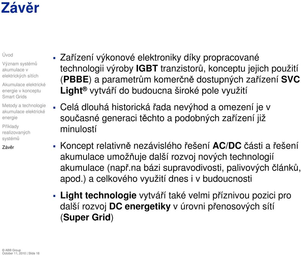 historická řada nevýhod a omezení je v současné generaci těchto a podobných zařízení již minulostí Koncept relativně nezávislého AC/DC části a akumulace umožňuje další rozvoj nových technologií