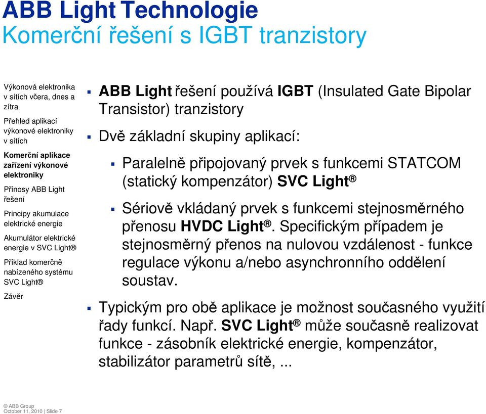 Light. Specifickým případem je stejnosměrný přenos na nulovou vzdálenost - funkce regulace výkonu a/nebo asynchronního oddělení soustav.