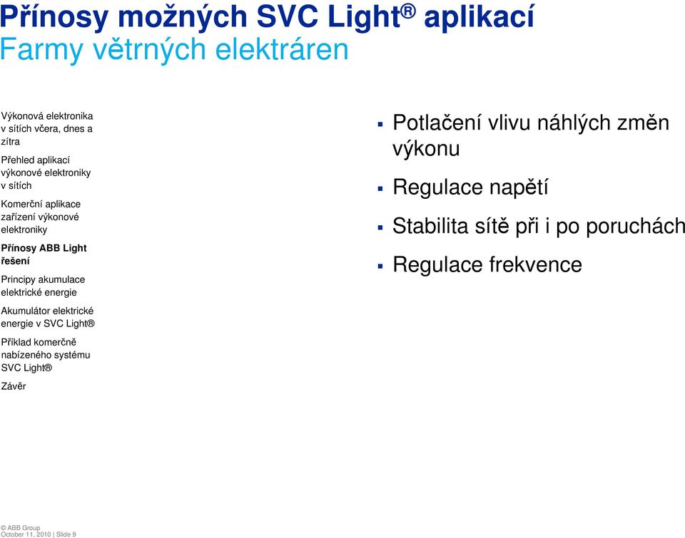 náhlých změn výkonu Regulace napětí Stabilita sítě