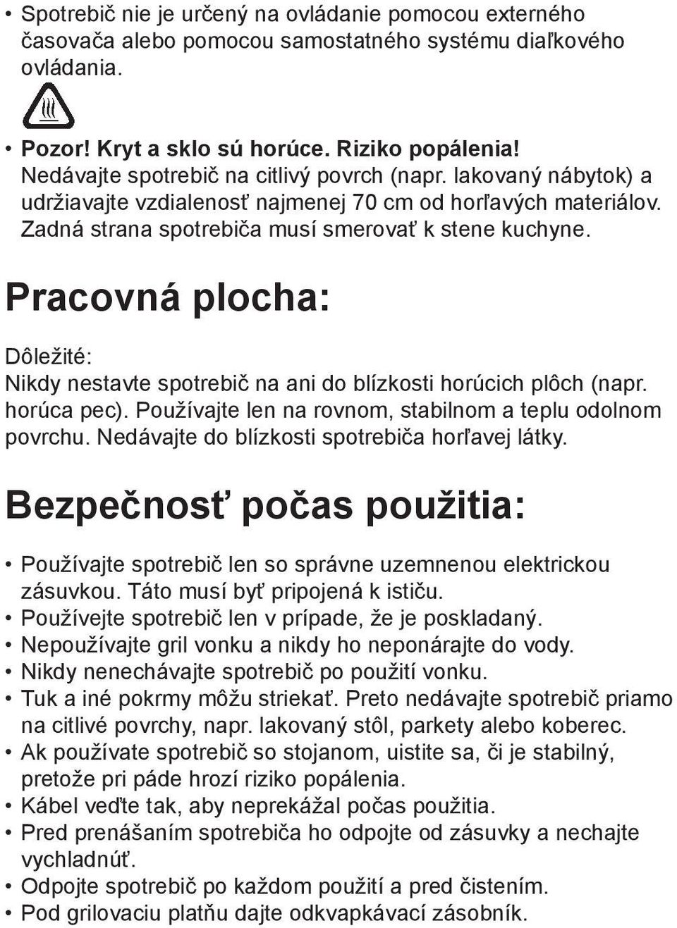 Pracovná plocha: Dôležité: Nikdy nestavte spotrebič na ani do blízkosti horúcich plôch (napr. horúca pec). Používajte len na rovnom, stabilnom a teplu odolnom povrchu.