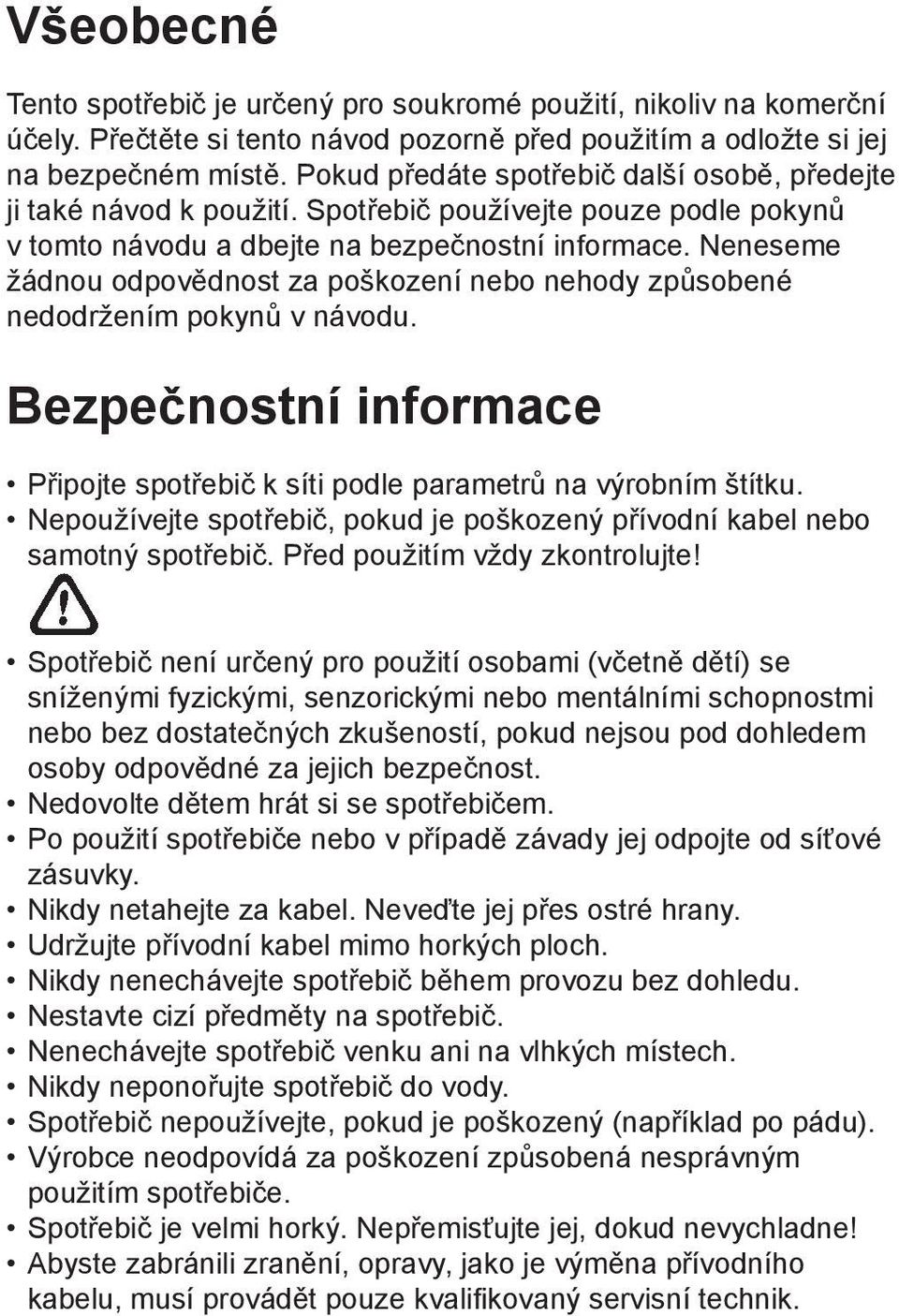 Neneseme žádnou odpovědnost za poškození nebo nehody způsobené nedodržením pokynů v návodu. Bezpečnostní informace Připojte spotřebič k síti podle parametrů na výrobním štítku.