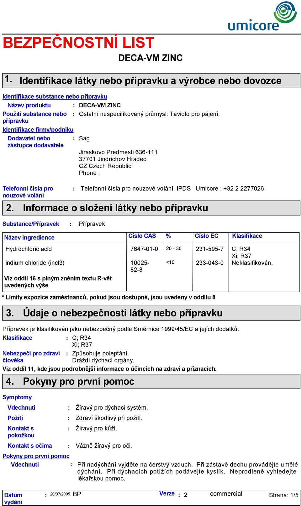 přípravku Identifikace firmy/podniku Dodavatel nebo zástupce dodavatele Telefonní čísla pro nouzové volání 2.