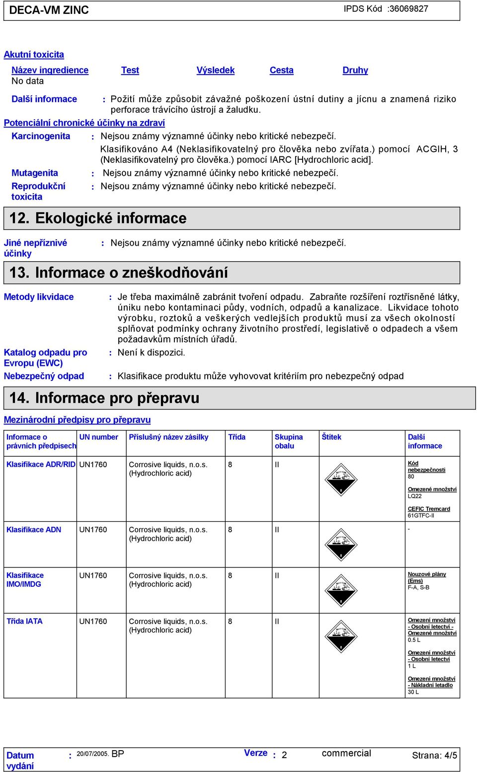 ) pomocí ACGIH, 3 (Neklasifikovatelný pro člověka.) pomocí IARC [Hydrochloric acid]. Mutagenita Nejsou známy významné účinky nebo kritické nebezpečí.