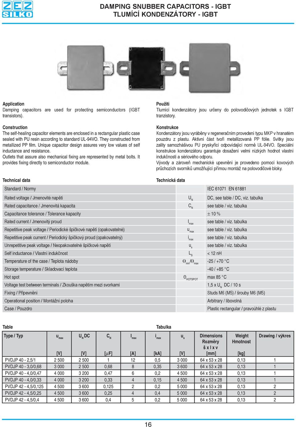 Unique capacitor design assures very low values of self inductance and resistance. Outlets that assure also mechanical fixing are represented by metal bolts.