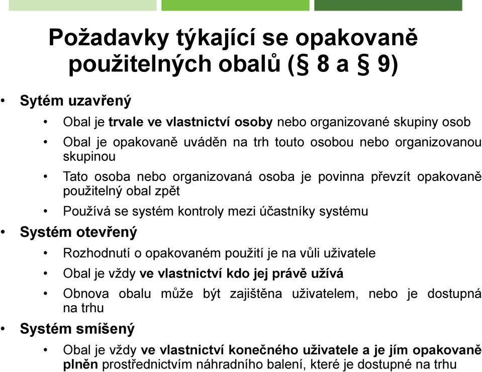 účastníky systému Systém otevřený Rozhodnutí o opakovaném použití je na vůli uživatele Obal je vždy ve vlastnictví kdo jej právě užívá Obnova obalu může být zajištěna