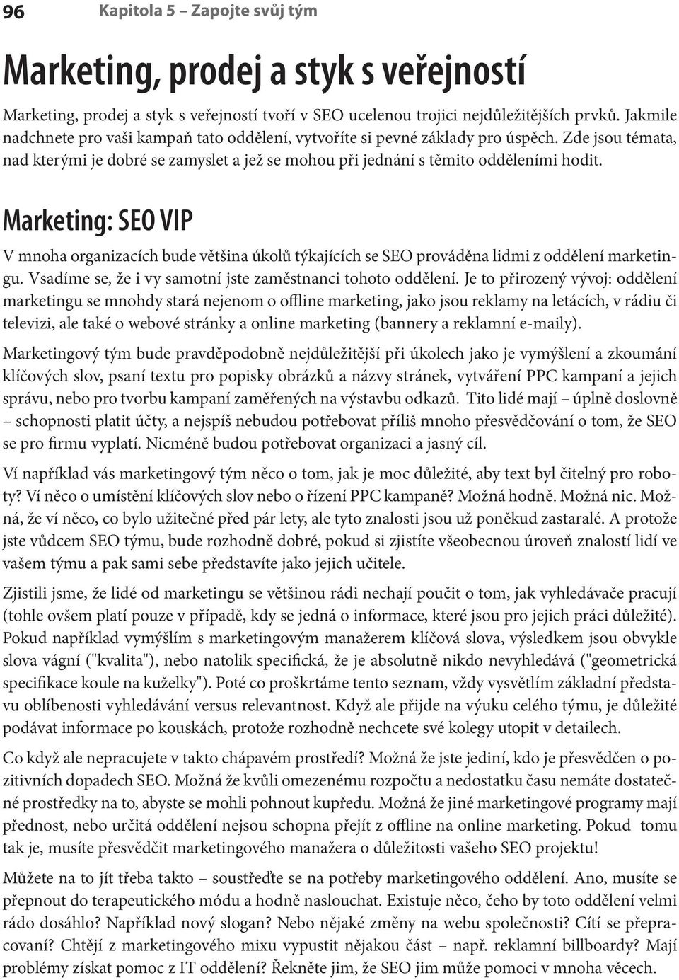 Marketing: SEO VIP V mnoha organizacích bude většina úkolů týkajících se SEO prováděna lidmi z oddělení marketingu. Vsadíme se, že i vy samotní jste zaměstnanci tohoto oddělení.