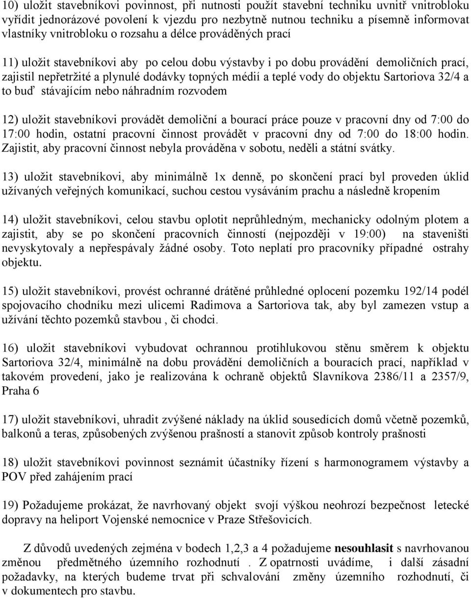 vody do objektu Sartoriova 32/4 a to buď stávajícím nebo náhradním rozvodem 12) uložit stavebníkovi provádět demoliční a bourací práce pouze v pracovní dny od 7:00 do 17:00 hodin, ostatní pracovní