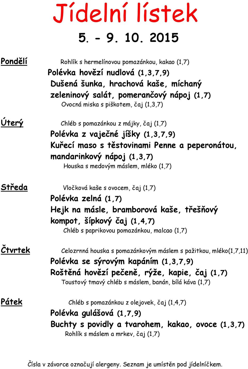 (1,3,7) Úterý Chléb s pomazánkou z májky, čaj (1,7) Polévka z vaječné jíšky (1,3,7,9) Kuřecí maso s těstovinami Penne a peperonátou, mandarinkový nápoj (1,3,7) Houska s medovým máslem, mléko (1,7)